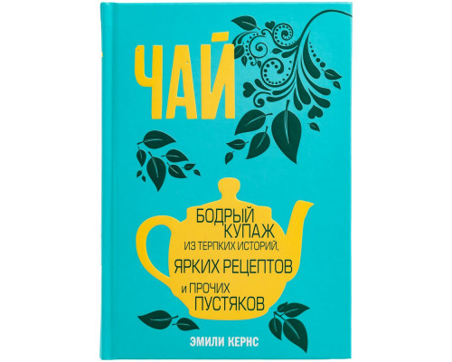 Книга «Чай. Бодрый купаж из терпких историй, ярких рецептов и прочих пустяков»